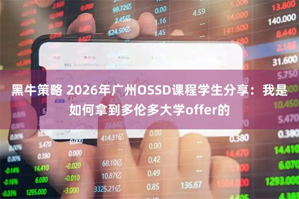 黑牛策略 2026年广州OSSD课程学生分享：我是如何拿到多伦多大学offer的